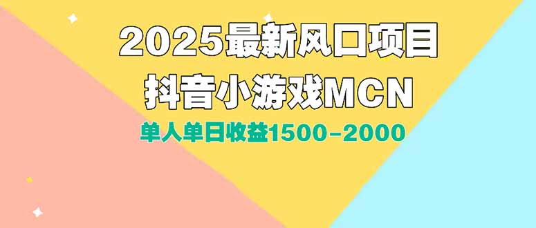 （15393期）DY小游戏MCN广告2025最新打法单人单日收益1500-2000背靠大平台新手小白…-问小徐资源库
