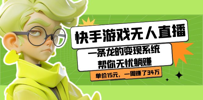 快手游戏无人直播：一条龙的变现系统帮你无忧躺赚  单价15元，一周赚了34万-问小徐资源库