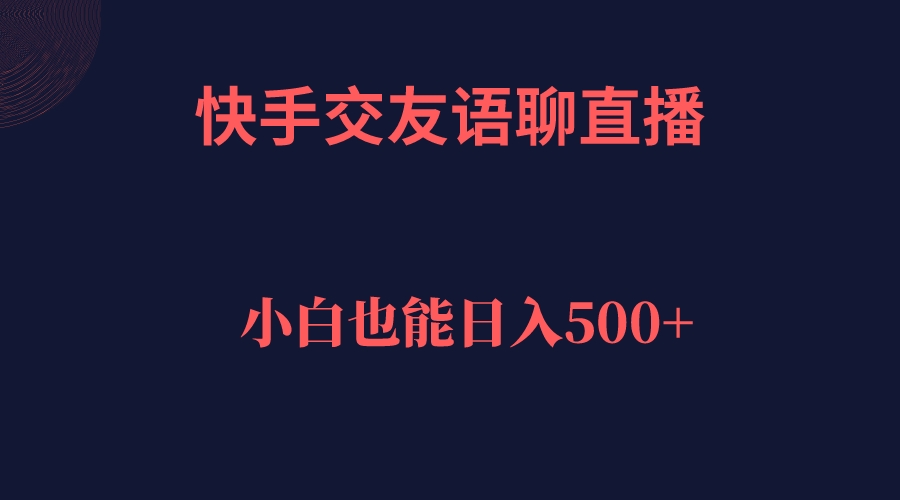快手交友语聊直播，轻松日入500＋-问小徐资源库
