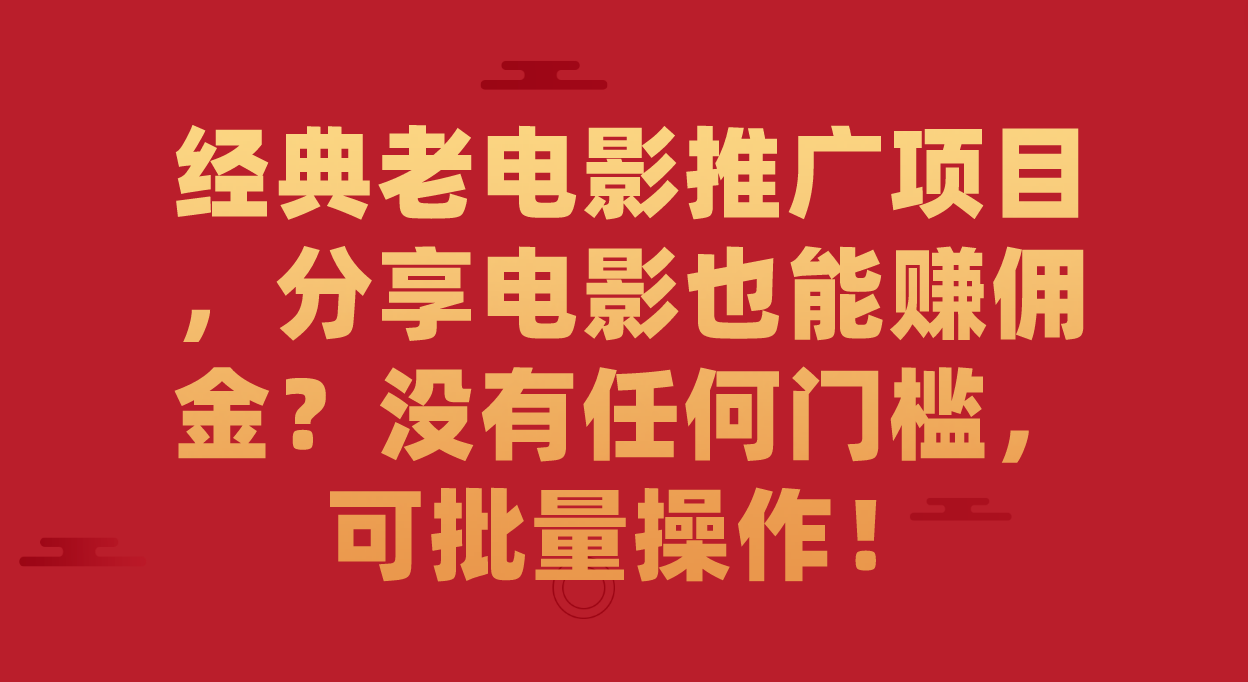 经典老电影推广项目，分享电影也能赚佣金？没有任何门槛，可批量操作！-问小徐资源库