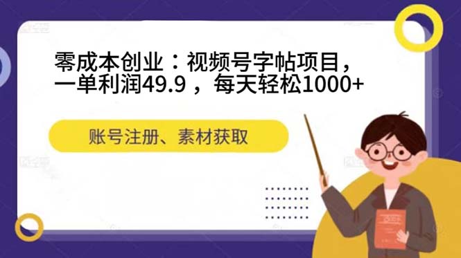 零成本创业：视频号字帖项目，一单利润49.9 ，每天轻松1000+-问小徐资源库