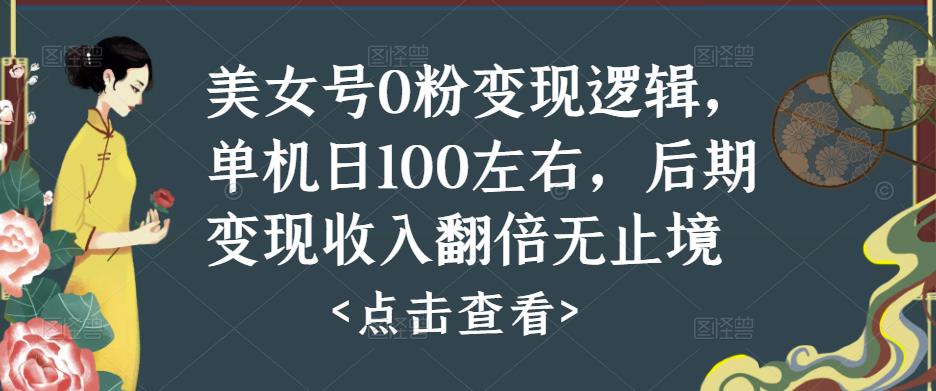 美女号0粉变现逻辑，单机日100左右，后期变现收入翻倍无止境-问小徐资源库