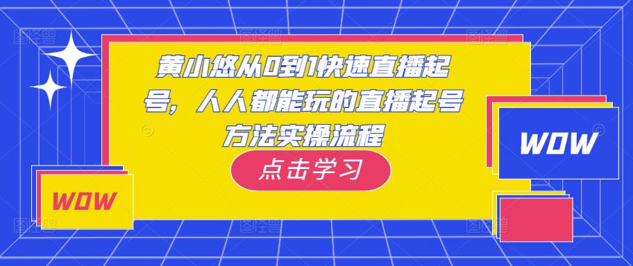 黄小悠从0到1快速直播起号，人人都能玩的直播起号方法实操流程-问小徐资源库
