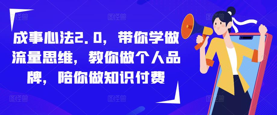 成事心法2.0，带你学做流量思维，教你做个人品牌，陪你做知识付费-问小徐资源库
