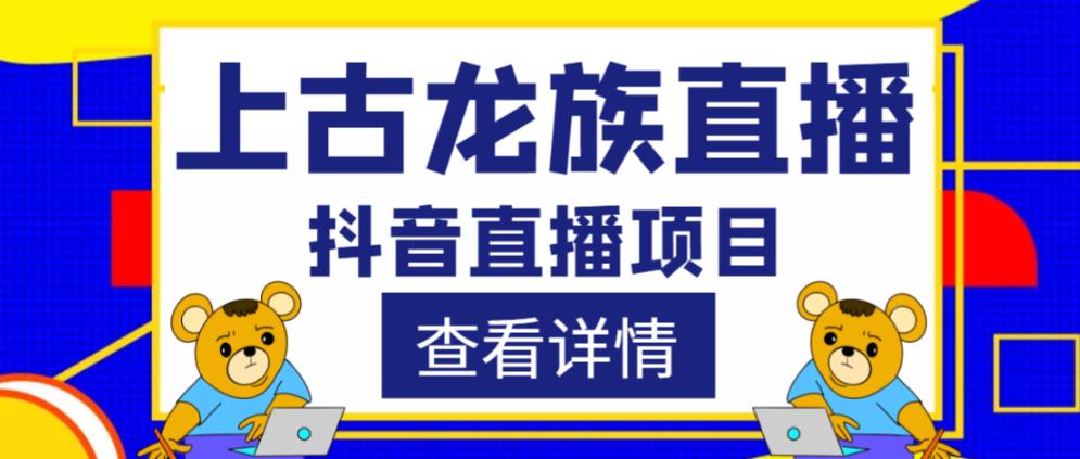 外面收费1980的抖音上古龙族直播项目，可虚拟人直播，抖音报白，实时互动直播-问小徐资源库
