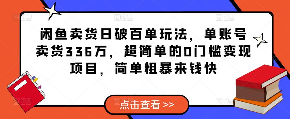 闲鱼卖货日破百单玩法，单账号卖货336万，超简单的0门槛变现项目，简单粗暴来钱快-问小徐资源库
