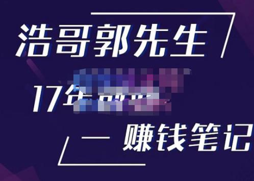 浩哥郭先生17年创业赚米笔记，打开你对很多东西的认知，让你知道原来赚钱或创业不单单是发力就行-问小徐资源库