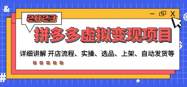 程哥拼多多虚拟变现项目：讲解开店流程-实操-选品-上架-自动发货等-问小徐资源库