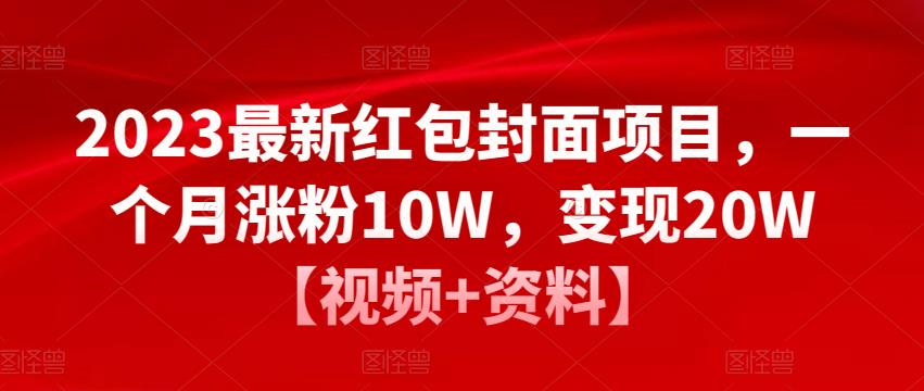 2023最新红包封面项目，一个月涨粉10W，变现20W【视频+资料】-问小徐资源库