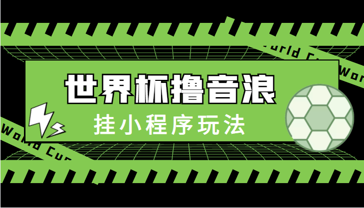 最新口子-世界杯撸音浪教程，挂小程序玩法（附最新抗封世界杯素材）-问小徐资源库