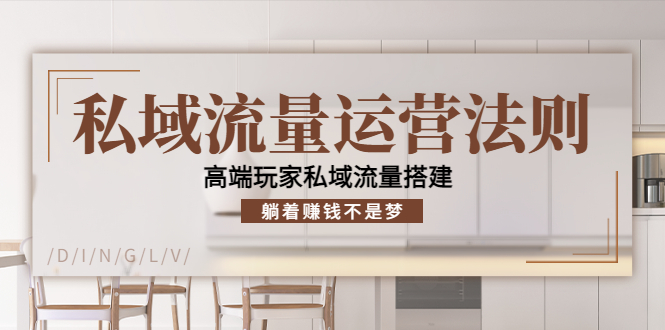 私域流量运营法则，高端玩家私域流量搭建，躺着赚钱不是梦-问小徐资源库