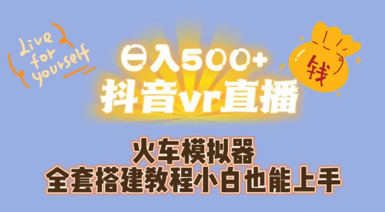 日入500+抖音vr直播火车模拟器全套搭建教程小白也能上手-问小徐资源库
