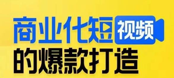 商业化短视频的爆款打造课，带你揭秘爆款短视频的底层逻辑-问小徐资源库