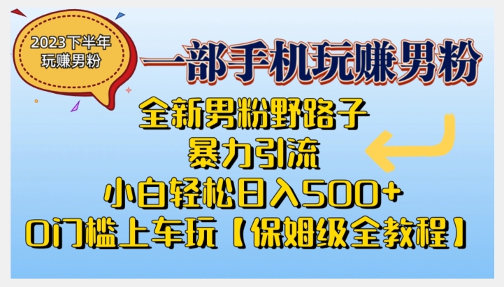 2023全新男粉野路子暴力引流，小白轻松日入500+，全新野路子玩法，0门槛上车玩【保姆级全教程】-问小徐资源库
