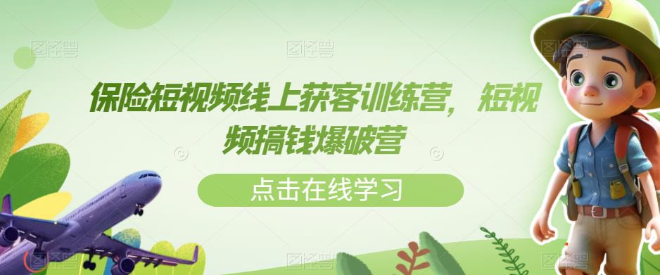 保险短视频线上获客训练营，短视频搞钱爆破营-问小徐资源库
