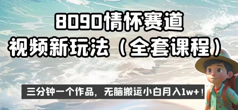8090情怀赛道视频新玩法，三分钟一个作品，无脑搬运小白月入1w+【揭秘】-问小徐资源库