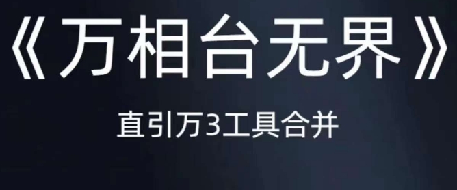 《万相台无界》直引万合并，直通车-引力魔方-万相台-短视频-搜索-推荐-问小徐资源库