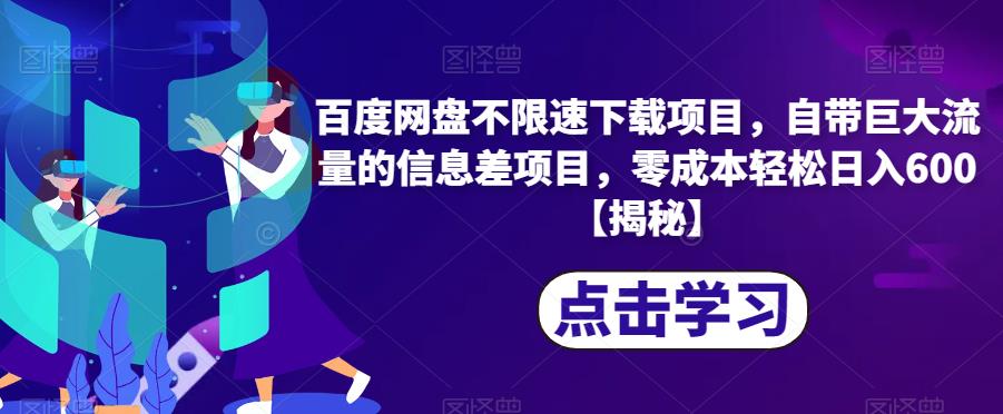 百度网盘不限速下载项目，自带巨大流量的信息差项目，零成本轻松日入600【揭秘】-问小徐资源库