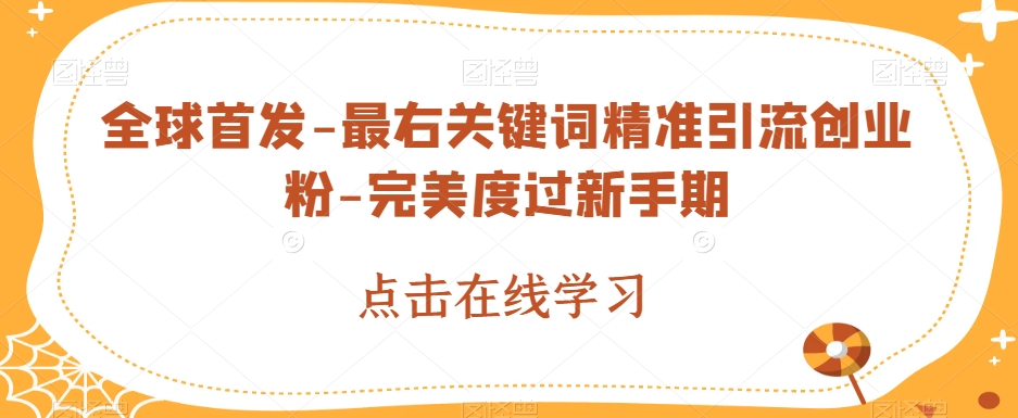全球首发-最右关键词精准引流创业粉-完美度过新手期【揭秘】-问小徐资源库