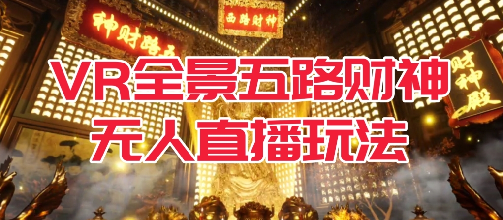 VR全景模式五路财神无人直播玩法，抖音目前最火的玩法独家制作【吸金又吸睛】-问小徐资源库