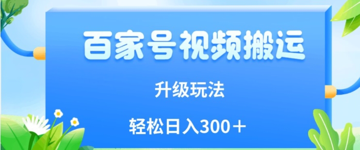 百家号视频搬运新玩法，简单操作，附保姆级教程，小白也可轻松日入300＋【揭秘】-问小徐资源库