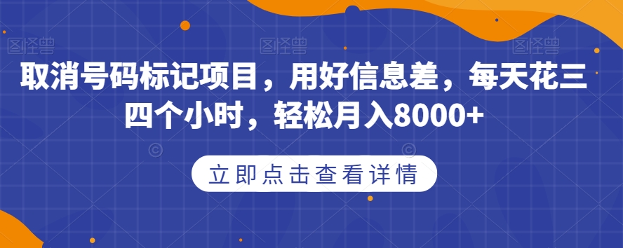 取消号码标记项目，用好信息差，每天花三四个小时，轻松月入8000+【揭秘】-问小徐资源库