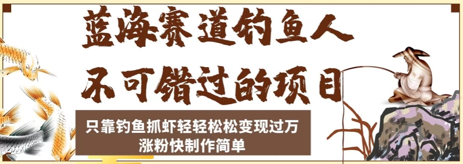 蓝海赛道钓鱼人不可错过的项目，只靠钓鱼抓虾轻轻松松变现过万，涨粉快制作简单【揭秘】-问小徐资源库