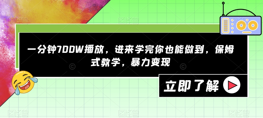 一分钟700W播放，进来学完你也能做到，保姆式教学，暴力变现【揭秘】-问小徐资源库