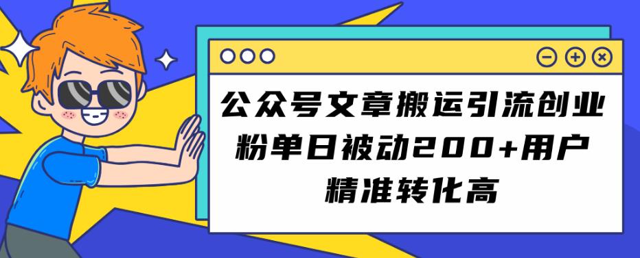 公众号文章搬运引流创业粉，单日被动200+用户精准转化高【揭秘】-问小徐资源库
