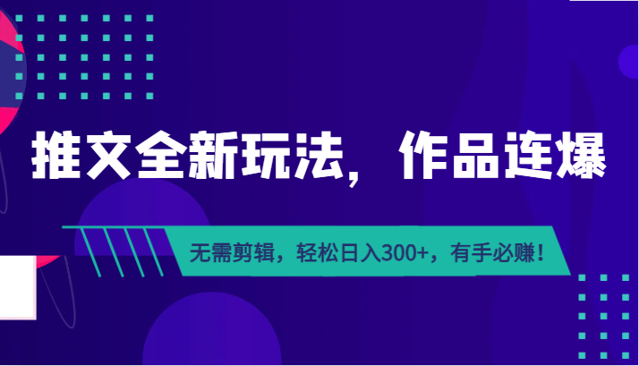 推文全新玩法，作品连爆！无需剪辑，轻松日入300+，有手必赚！-问小徐资源库