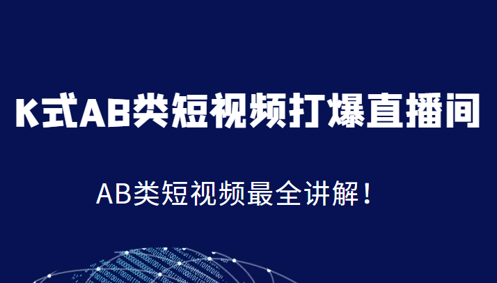 K式AB类短视频打爆直播间系统课，AB类短视频最全讲解！-问小徐资源库