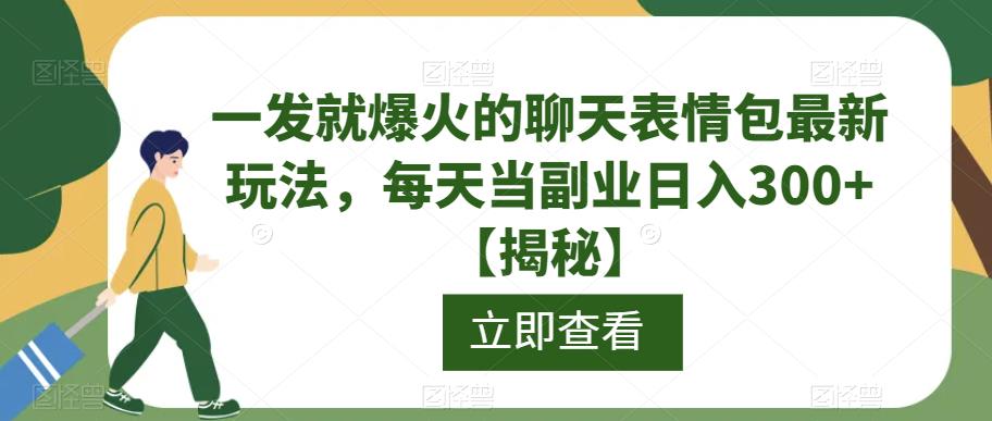 一发就爆火的聊天表情包最新玩法，每天当副业日入300+【揭秘】-问小徐资源库
