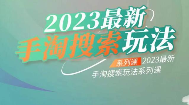 云创一方2023最新手淘搜索玩法，手淘搜索玩法系列课-问小徐资源库