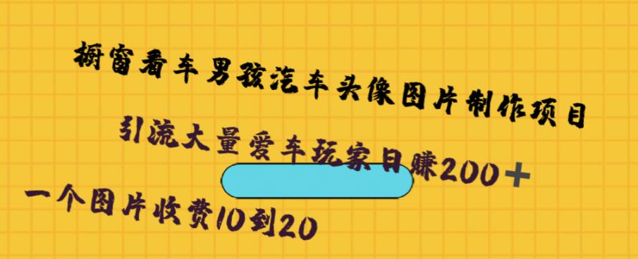橱窗看车男孩汽车头像制作项目，无脑日赚500-问小徐资源库