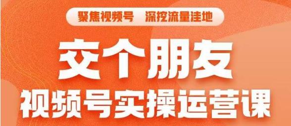 交个朋友·视频号实操运营课，​3招让你冷启动成功流量爆发，单场直播迅速打爆直播间-问小徐资源库