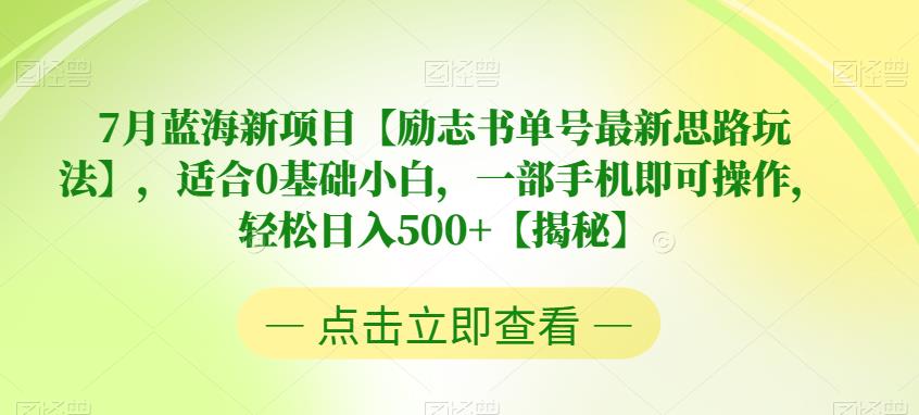 7月蓝海新项目【励志书单号最新思路玩法】，适合0基础小白，一部手机即可操作，轻松日入500+【揭秘】-问小徐资源库
