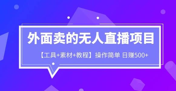 外面卖1980的无人直播项目【工具+素材+教程】日赚500+【揭秘】-问小徐资源库