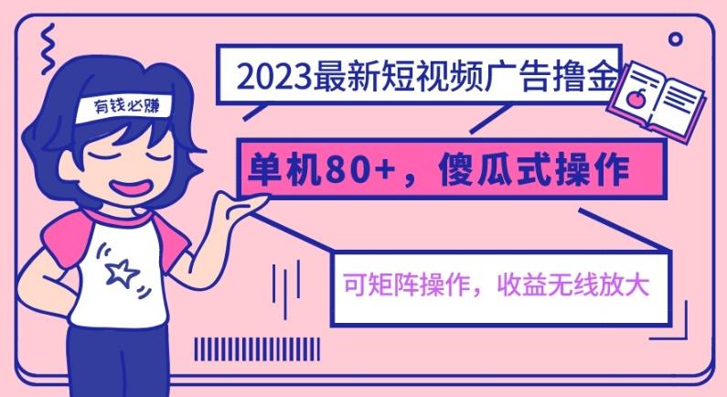 2023最新玩法短视频广告撸金，单机收益80+，可矩阵，傻瓜式操作，小白可上手【揭秘】-问小徐资源库