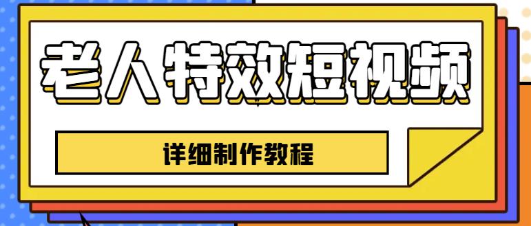 老人特效短视频创作教程，一个月涨粉5w粉丝秘诀新手0基础学习【全套教程】-问小徐资源库