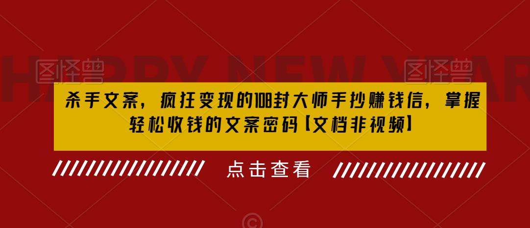 杀手文案，疯狂变现的108封大师手抄赚钱信，掌握轻松收钱的文案密码【文档非视频】-问小徐资源库