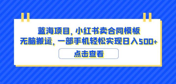 蓝海项目小红书卖合同模板无脑搬运一部手机日入500+（教程+4000份模板）【揭秘】-问小徐资源库
