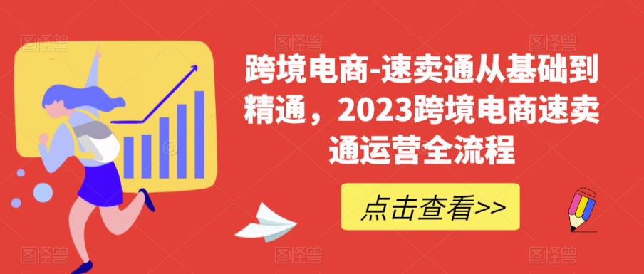 跨境电商-速卖通从基础到精通，2023跨境电商速卖通运营全流程-问小徐资源库