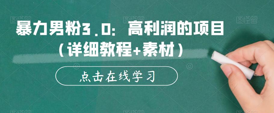 暴力男粉3.0：高利润的项目（详细教程+素材）【揭秘】-问小徐资源库
