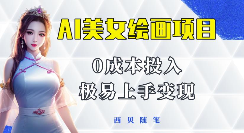 今年最火的AI美女绘画项目，保姆级教程分享，多重变现方式，让小白轻松上手【揭秘】-问小徐资源库