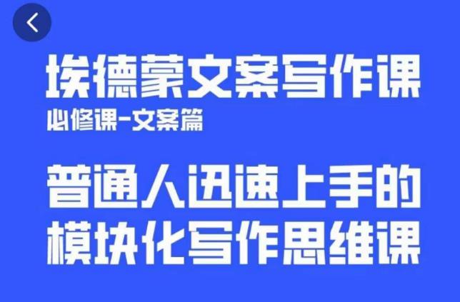 埃德蒙文案写作课，普通人迅速上手的，模块化写作思维课（心修课一文案篇）-问小徐资源库