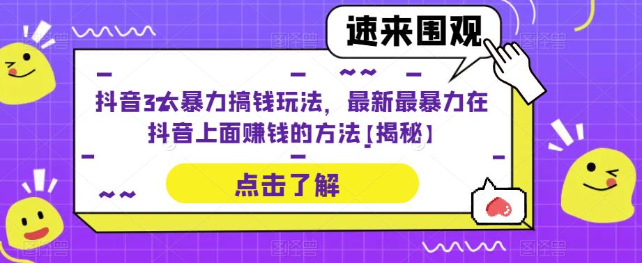 抖音3大暴力搞钱玩法，最新最暴力在抖音上面赚钱的方法【揭秘】-问小徐资源库