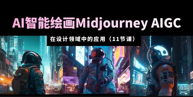 AI·智能绘画Midjourney AIGC在设计领域中的应用从入门到精通（11节课）-问小徐资源库