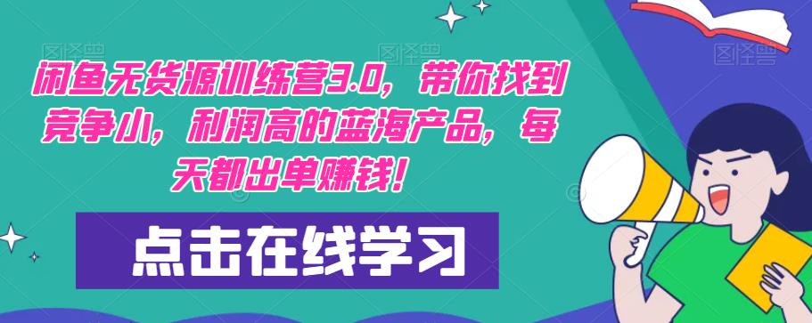 闲鱼无货源训练营3.0，带你找到竞争小，利润高的蓝海产品，每天都出单赚钱！-问小徐资源库