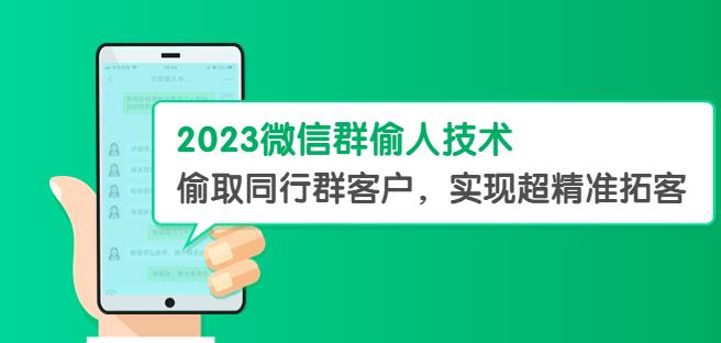 2023微信群偷人技术，偷取同行群客户，实现超精准拓客【教程+软件】【揭秘】-问小徐资源库