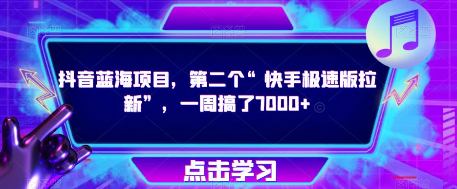 抖音蓝海项目，第二个“快手极速版拉新”，一周搞了7000+【揭秘】-问小徐资源库